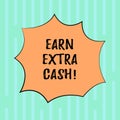 Word writing text Earn Extra Cash. Business concept for Make additional money more incomes bonus revenue benefits Blank