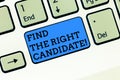 Word writing text Find The Right Candidate. Business concept for Recruitment seeking for excellent employees Keyboard