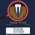 Word writing text Find Your Dream House. Business concept for Searching for the perfect property home apartment Magnifying Glass