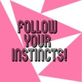Word writing text Follow Your Instincts. Business concept for listen to your intuition and listen to your heart Three