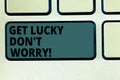 Word writing text Get Lucky Don T Worry. Business concept for Stop worrying and have a good fortune luck success