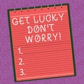 Word writing text Get Lucky Don T Worry. Business concept for Stop worrying and have a good fortune luck success Lined