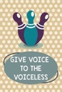 Word writing text Give Voice To The Voiceless. Business concept for Speak out on Behalf Defend the Vulnerable