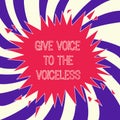 Word writing text Give Voice To The Voiceless. Business concept for Speak out on Behalf Defend the Vulnerable