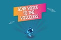 Word writing text Give Voice To The Voiceless. Business concept for Speak out on Behalf Defend the Vulnerable
