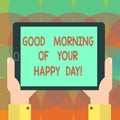 Word writing text Good Morning Of Your Happy Day. Business concept for Greeting best wishes happiness in life Hu Royalty Free Stock Photo