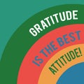 Word writing text Gratitude Is The Best Attitude. Business concept for Be thankful for everything you accomplish Layered