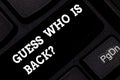 Word writing text Guess Who Is Back. Business concept for Game surprise asking wondering curiosity question Keyboard key