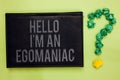Word writing text Hello I am An Egomaniac. Business concept for Selfish Egocentric Narcissist Self-centered Ego Green back black p Royalty Free Stock Photo