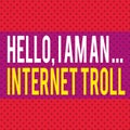 Word writing text Hello I Am An Internet Troll. Business concept for Social media troubles discussions arguments Seamless Endless