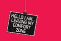 Word writing text Hello I Am... Leaving My Comfort Zone. Business concept for Making big changes Evolution Growth Hanging blackboa