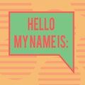 Word writing text Hello My Name Is. Business concept for meeting someone new Introduction Interview Presentation Blank Rectangular