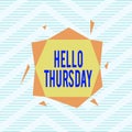 Word writing text Hello Thursday. Business concept for the greeting used to welcome the day after wednesday Asymmetrical uneven Royalty Free Stock Photo