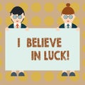 Word writing text I Believe In Luck. Business concept for To have faith in lucky charms Superstition thinking Male and