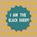 Word writing text I Am The Black Sheep. Business concept for Different from others original unique in a group Blank Seal