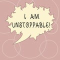 Word writing text I Am Unstoppable. Business concept for incapable of being stopped or destroyed encouraging speech