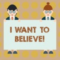 Word writing text I Want To Believe. Business concept for Eager of being faithful positive motivation inspirational Male