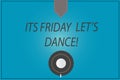 Word writing text Its Friday Let S Dance. Business concept for Invitation to party go to a disco enjoy happy weekend