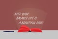 Word writing text Keep Your Balance Life Is A Beautiful Ride. Business concept for Combination of work and leisure Color Pages of