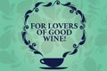 Word writing text For Lovers Of Good Wine. Business concept for Offering a taste of great alcohol drinks winery Cup and