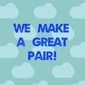 Word writing text We Make A Great Pair. Business concept for Perfect couple or team cute beautiful together Blue Sky