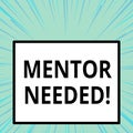 Word writing text Mentor Needed. Business concept for Employee training under senior assigned act as advisor.