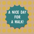 Word writing text A Nice Day For A Walk. Business concept for Good weather to go outside leisure free relaxing time Royalty Free Stock Photo