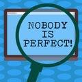 Word writing text Nobody Is Perfect. Business concept for used to say that everyone makes mistakes even you Magnifying