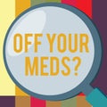 Word writing text Off Your Meds question. Business concept for Stopping the usage of prescribe medications