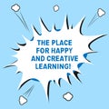 Word writing text The Place For Happy And Creative Learning. Business concept for Good school new education ideas Blank