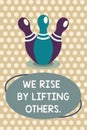 Word writing text We Rise By Lifting Others.. Business concept for Team Spirit we feel Abundant with possibility Royalty Free Stock Photo