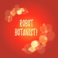 Word writing text Robot Botanist. Business concept for Methods for automated botanical species identification.