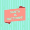 Word writing text Santa Is Watching. Business concept for deliver presents like toys to all well behaved children Blank Royalty Free Stock Photo