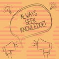 Word writing text Always Seek Knowledge. Business concept for Autodidact Strong sense of sought out knowledge Freehand