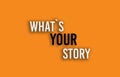 A word writing text showing concept of WHAT`S YOUR STORY
