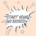 Word writing text Start Your Own Business. Business concept for Entrepreneurial Venture a Startup Enter into Trade