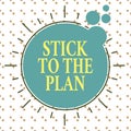 Word writing text Stick To The Plan. Business concept for To adhere to some plan and not deviate from it Follow