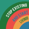 Word writing text Stop Existing And Start Living. Business concept for Enjoy have more leisure family moments Layered