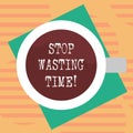 Word writing text Stop Wasting Time. Business concept for doing something that unnecessary does not produce benefit Top