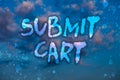 Word writing text Submit Cart. Business concept for Sending shopping list of online items Proceed checkout Cloudy bright blue sky