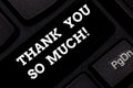 Word writing text Thank You So Much. Business concept for Expression of Gratitude Greetings of Appreciation Keyboard key Royalty Free Stock Photo