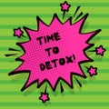 Word writing text Time To Detox. Business concept for Moment for Diet Nutrition health Addiction treatment cleanse.