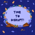 Word writing text Time To Disrupt. Business concept for Moment of disruption innovation required right now Wreath Made