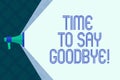 Word writing text Time To Say Goodbye. Business concept for Separation Moment Leaving Breakup Farewell Wishes Ending.