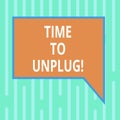 Word writing text Time To Unplug. Business concept for Relaxing giving up work disconnecting from everything Blank Royalty Free Stock Photo