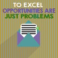 Word writing text To Excel Opportunities Are Just Problems. Business concept for Comfort Zone Fear the outside world