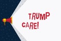 Word writing text Trump Care. Business concept for refers to replacement for Affordable Care Act in united states.