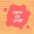 Word writing text Truth Or Dare. Business concept for Tell the actual facts or be willing to accept a challenge Blank Deformed