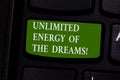 Word writing text Unlimited Energy Of The Dreams. Business concept for Optimistic be hopeful pursue your goals Keyboard