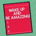 Word writing text Wake Up And Be Amazing. Business concept for Rise up and Shine Start the day Right and Bright Lined